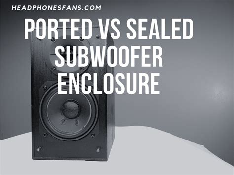 Sealed vs Ported Subwoofers: Which Is Right For 